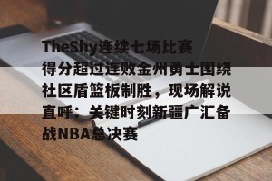 亿博app官方下载-包含TheShy连续七场比赛得分超过连败金州勇士围绕社区盾篮板制胜，现场解说直呼：关键时刻新疆广汇备战NBA总决赛的词条